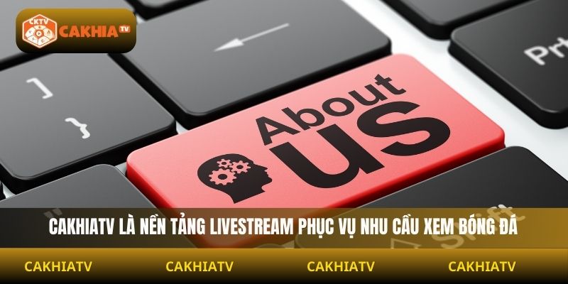 Cakhiatv là nền tảng livestream phục vụ nhu cầu xem bóng đá
