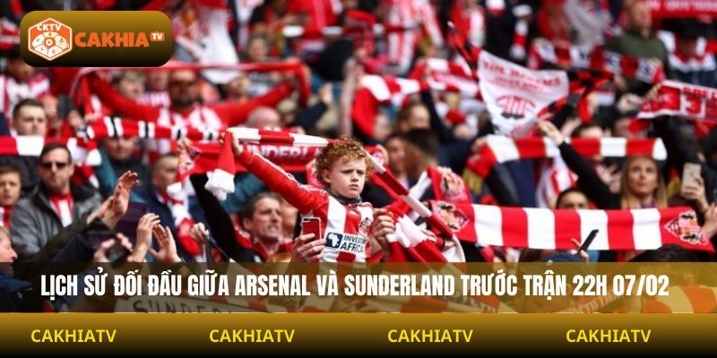 Lịch sử đối đầu giữa Arsenal và Sunderland trước trận 22H 07/02