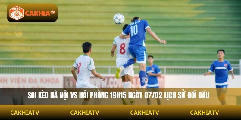 Soi Kèo Hà Nội Vs Hải Phòng 19h15 Ngày 07/02 lịch sử đối đầu