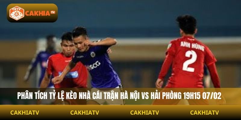 Phân tích tỷ lệ kèo nhà cái trận Hà Nội vs Hải Phòng 19h15 07/02