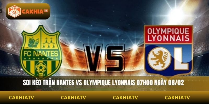 Soi Kèo Nantes Vs Olympique Lyonnais 07h00 Ngày 08/02