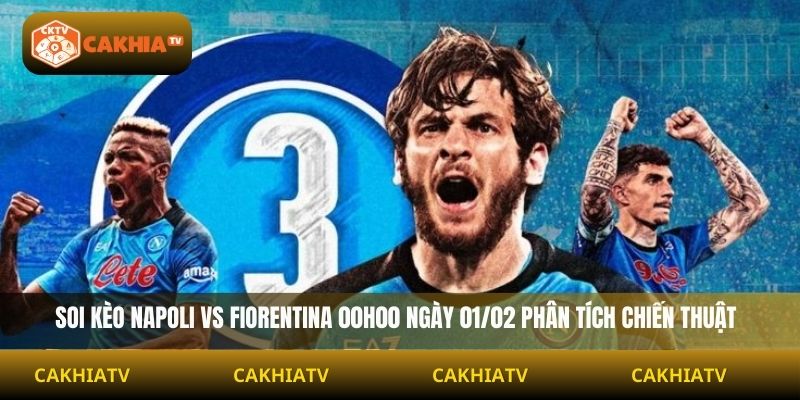 Soi Kèo Napoli Vs Fiorentina 00h00 Ngày 01/02 phân tích chiến thuật