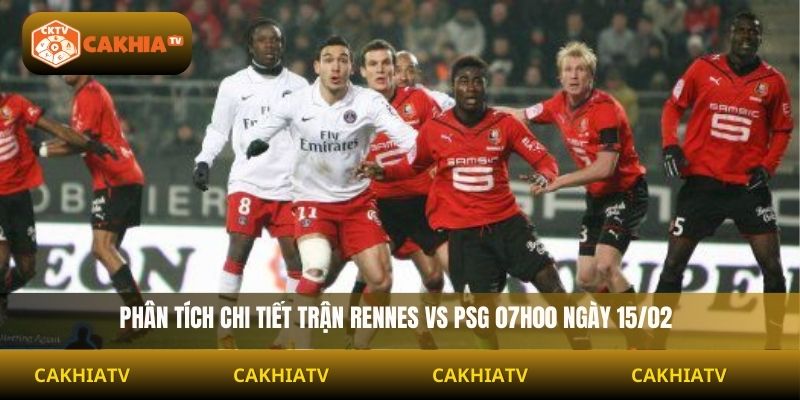Phân tích chi tiết trận Rennes vs PSG 07h00 ngày 15/02
